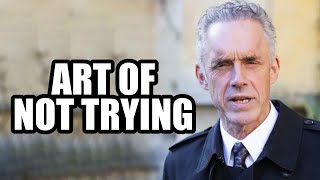 The Art Of Not Trying - Jordan Peterson Best Motivational Speech