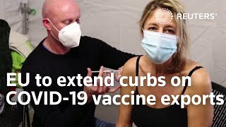 EU to extend curbs on COVID-19 vaccine exports