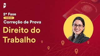 2ª Fase - OAB 40 - Correção de Prova - Direito do Trabalho