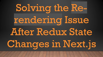Solving the Re-rendering Issue After Redux State Changes in Next.js