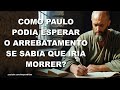 #1597 Como Paulo podia esperar o arrebatamento se ele sabia que iria morrer?