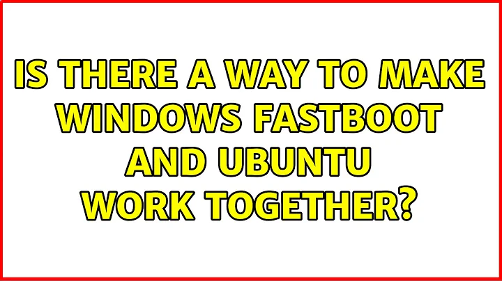 Ubuntu: Is there a way to make Windows Fastboot and Ubuntu work together? (2 Solutions!!)