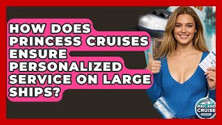How Does Princess Cruises Ensure Personalized Service On Large Ships? - The Rail and Cruise Experts