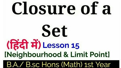 Closure of a set- In Hindi-{Neighbourhood & Limit point}-B.A./ B.sc Hons (Math) 1st Year