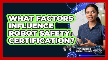 What Factors Influence Robot Safety Certification?