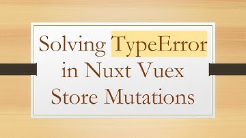 Solving TypeError in Nuxt Vuex Store Mutations