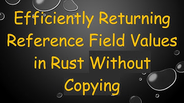 Efficiently Returning Reference Field Values in Rust Without Copying