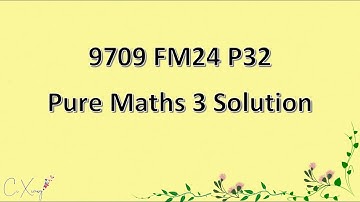 9709/32/F/M/24 CAIE A-level Pure Mathematics 3 Solution
