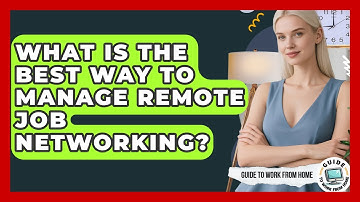 What Is The Best Way To Manage Remote Job Networking? - Guide To Work From Home