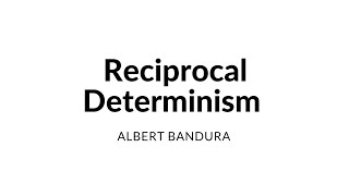 Reciprocal Determinism. Albert Bandura