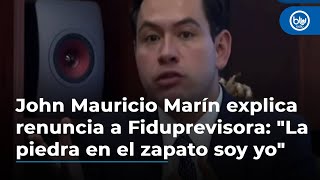 John Mauricio Marín explica renuncia a Fiduprevisora: 'La piedra en el zapato soy yo'