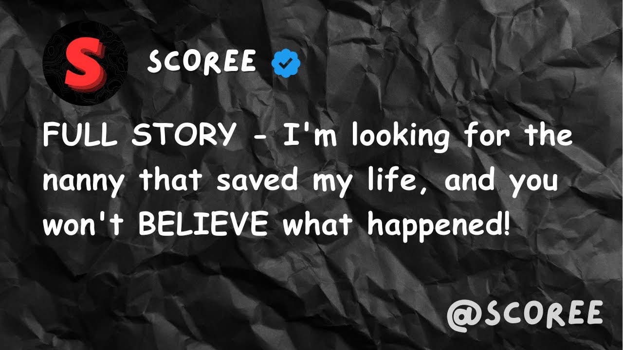 FULL STORY I'm looking for the nanny that saved my life, and you won