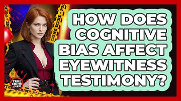 How Does Cognitive Bias Affect Eyewitness Testimony? - True Crime Lovers