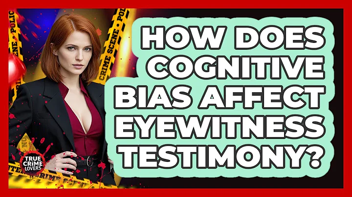 How Does Cognitive Bias Affect Eyewitness Testimony? - True Crime Lovers