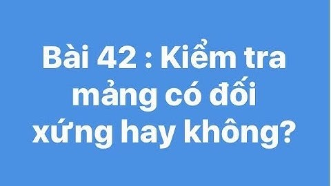Bài 42 : Kiểm tra xem mảng a có đối xứng hay không