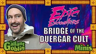 Bridge of the Duergar Cult Review - Epic Encounters (Steamforged Games)