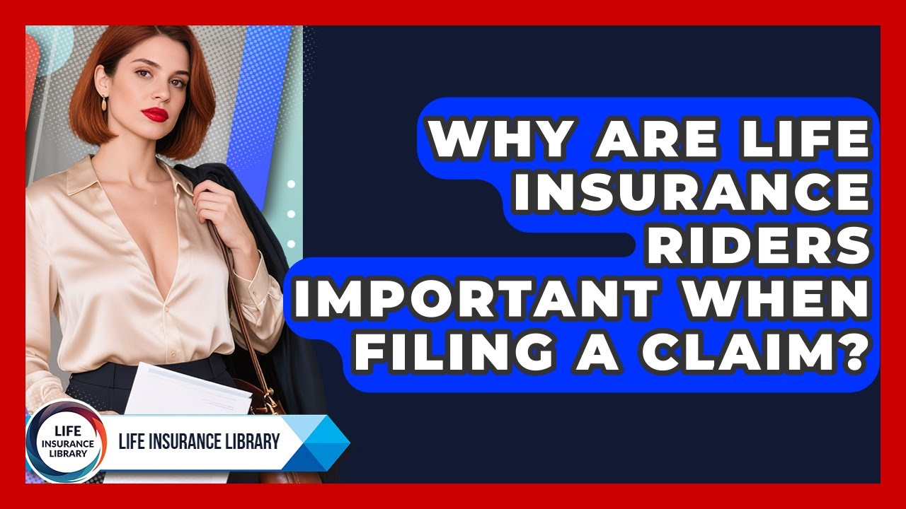 Why Are Life Insurance Riders Important When Filing A Claim? - Life Insurance Library