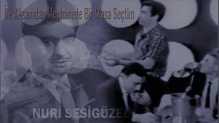 Nuri Sesigüzel * İlk Akşamdan Meyhanede Bie Masa Seçtim Resimi