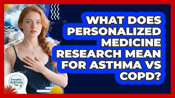 What Does Personalized Medicine Research Mean For Asthma Vs COPD? - Everyday Asthma Tips