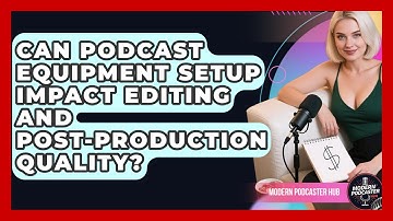 Can Podcast Equipment Setup Impact Editing and Post-Production Quality? | Modern Podcaster Hub News