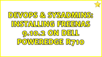DevOps & SysAdmins: Installing FreeNAS 9.10.2 on Dell PowerEdge R710 (2 Solutions!!)