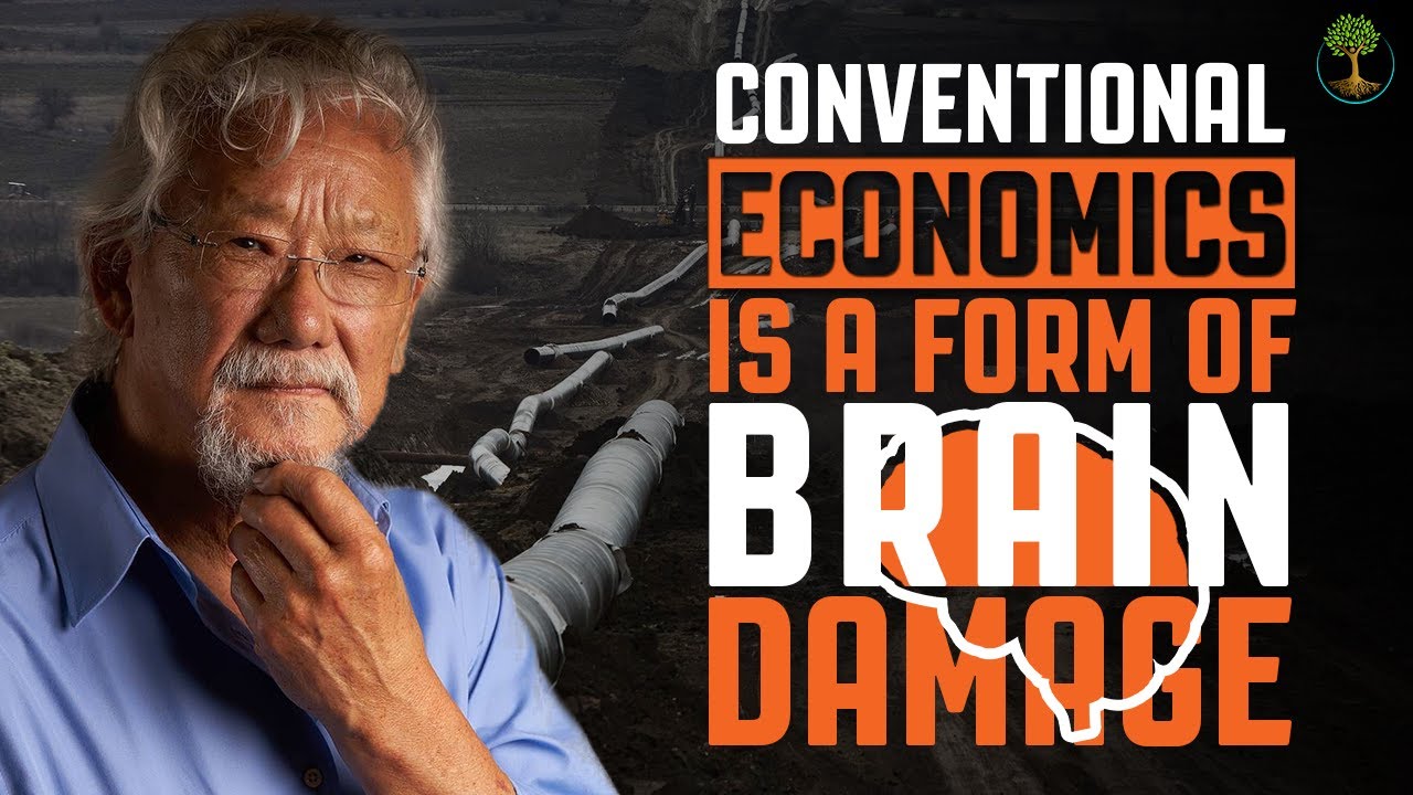 Conventional Economics Is A Form Of Brain Damage | David Suzuki
