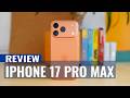 iPhone 17 Pro Max Review: Apple’s Best Pro iPhone Ever