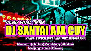 DJ SANTAI AJA CUY - MAU PERGI SILAHKAN MAU DATANG SILAHKAN REMIX TIKTOK VIRAL 2023