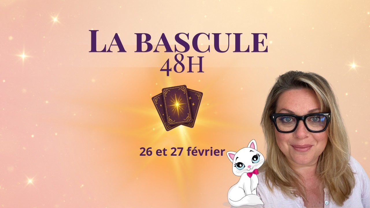 ⏳ LA BASCULE DES 48H : Ce que les Guides confirment pour vous -26 et 27 février