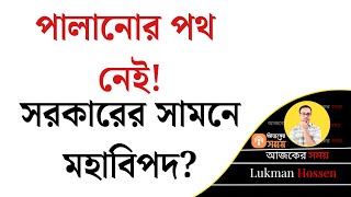 পালানোর পথ নেই! সরকারের সামনে মহাবিপদ? BNP | Crisis | Awami League | Economy | Lukman