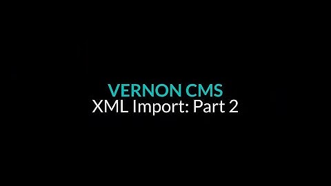 XML Import: Part 2 - Setting up the XML configuration - Vernon CMS 12.1.1
