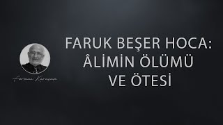 Faruk Beşer Hoca Âlimin Ölümü Ve Ötesi