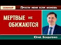 МЕРТВЫЕ не ОБИЖАЮТСЯ // Прости меня если можешь | Юрий Бондаренко | Психология отношений