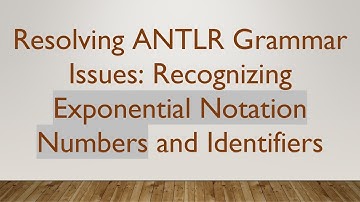 Resolving ANTLR Grammar Issues: Recognizing Exponential Notation Numbers and Identifiers