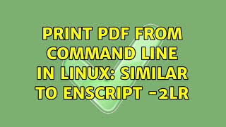Print PDF from command line in Linux: similar to enscript -2lr (2 Solutions!!)