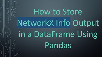 How to Store NetworkX Info Output in a DataFrame Using Pandas