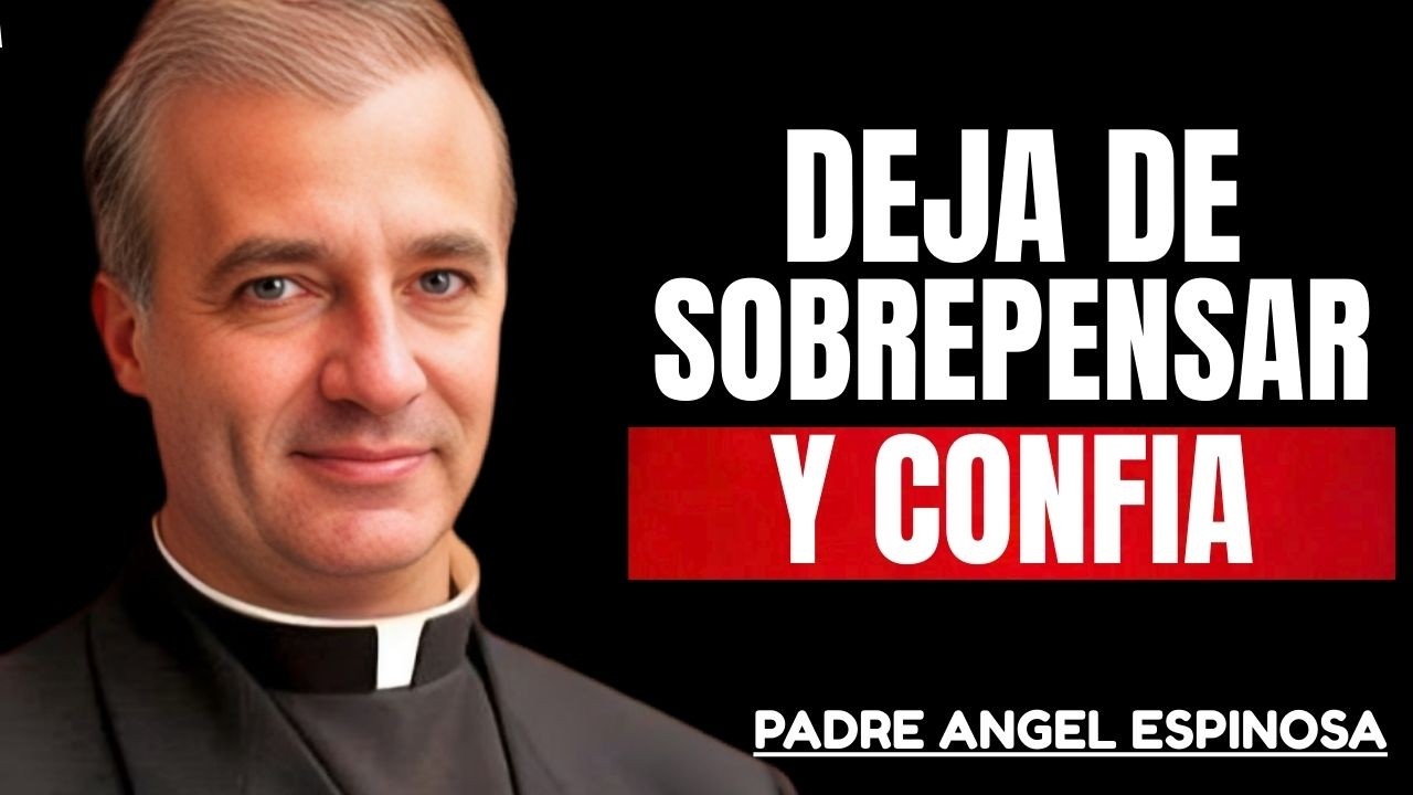 Deja de SOBREPENSAR, confía en DIOS y ACTÚA  Padre Ángel Espinosa de los Monteros