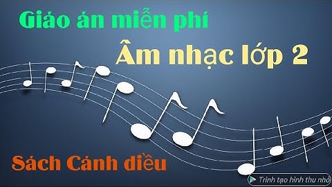 Giáo án miễn phí môn Âm nhạc lớp 2 sách Cánh diều. Trong video có hướng dẫn tải bản word về máy tính