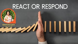 How to Stop reacting Start Responding, प्रतिक्रिया बदले, जीवन बदले, सीमा जैन,Lifecoach Seemma Jain