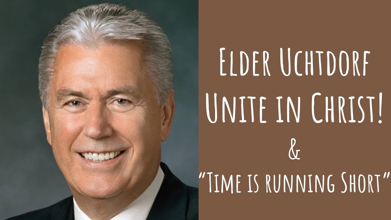elder-uchtdorf-unite-in-jesus-christ-time-is-running-short-youtube