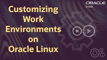 Customizing Work Environments on Oracle Linux