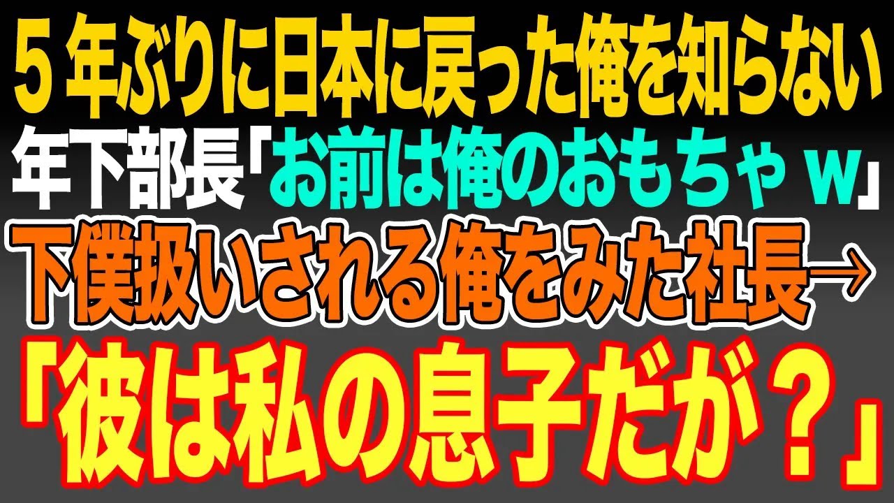 【感動スカッと】5年ぶりに日本に戻った俺を知らない年下部長｢お前は俺のおもちゃw｣下僕扱いされる俺をみた社長→｢彼は私の息子だが？｣【いい話・朗読・泣ける話】