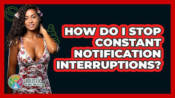 How Do I Stop Constant Notification Interruptions? - Holistic Balance And Bliss
