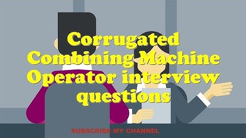 Corrugated Combining Machine Operator interview questions
