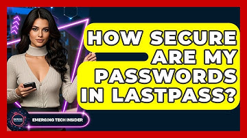 How Secure Are My Passwords In LastPass? - Emerging Tech Insider
