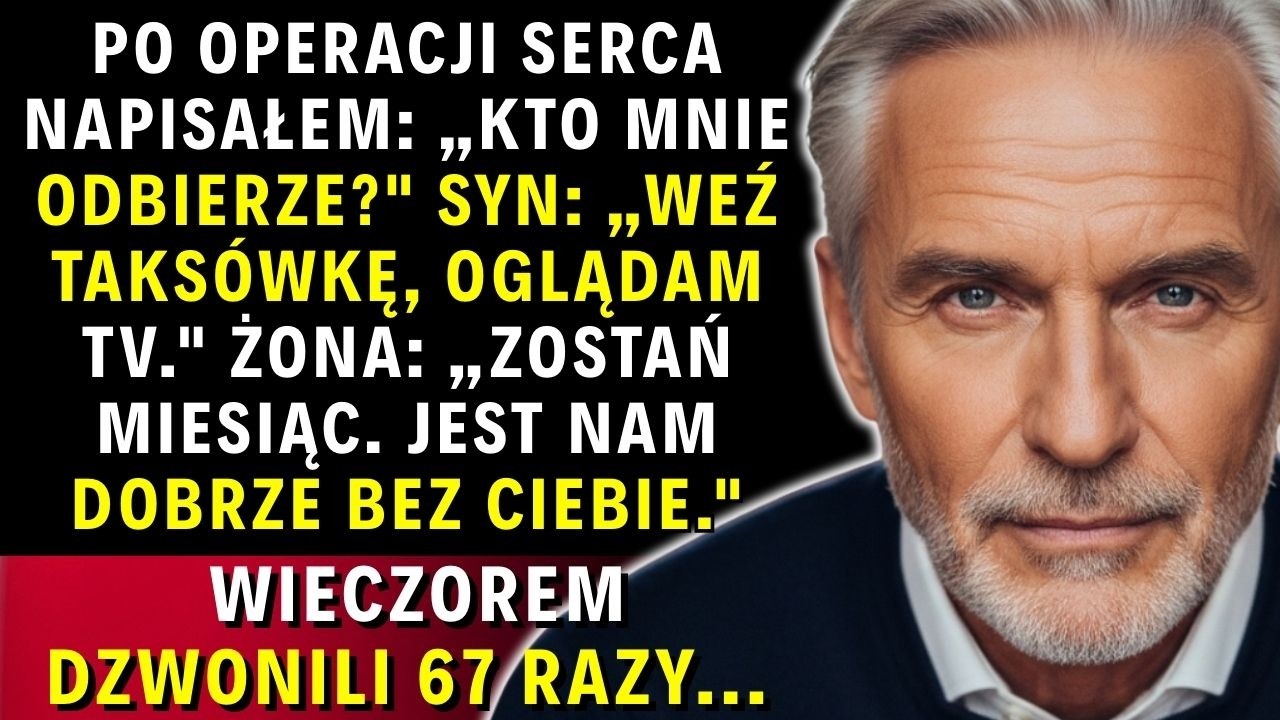 Syn i Żona Odmówili Odebrania Mnie Ze Szpitala Po Operacji. Wieczorem Dzwonili 67 Razy...