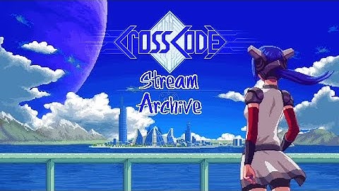 Crosscode Stream Archive 1: A Singleplayer MMO game?