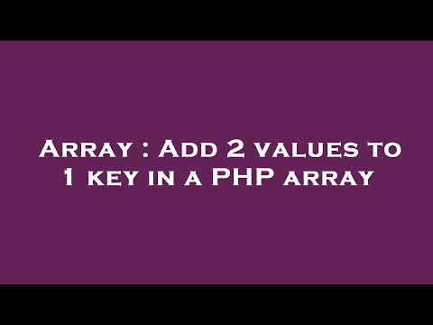 Array : Add 2 values to 1 key in a PHP array