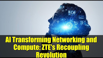 AI Transforming Networking and Compute: ZTE