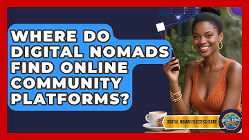 Where Do Digital Nomads Find Online Community Platforms? - Digital Nomad Success Guide